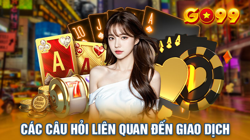 Các câu hỏi liên quan đến quá trình giao dịch