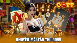 Khuyến Mãi Tân Thủ Go99 - Đăng Ký Nhận Thưởng 199k Siêu Dễ