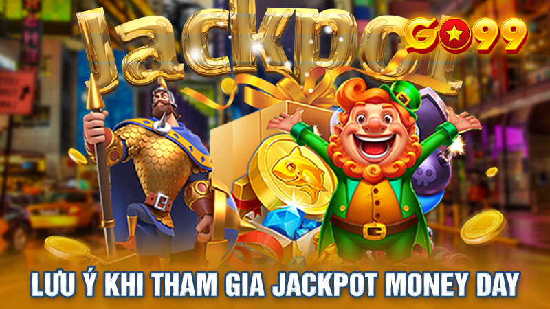 Nội dung bạn cần quan tâm khi tham gia Jackpot money day