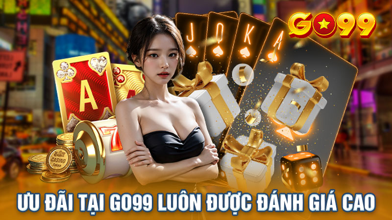 Ưu đãi tại Go99 luôn được đánh giá cao